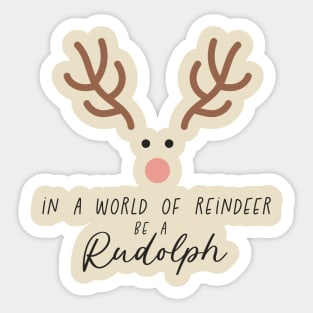 In a World of Reindeer be a Rudolph Sticker